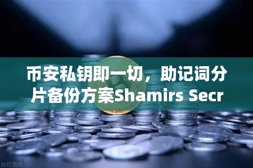 币安私钥即一切，助记词分片备份方案Shamirs Secret Sharing深度解析