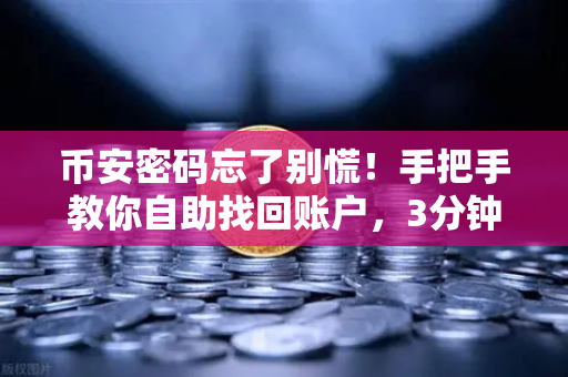 币安密码忘了别慌！手把手教你自助找回账户，3分钟搞定