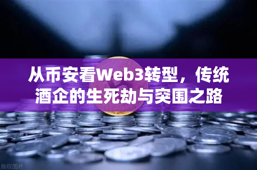 从币安看Web3转型，传统酒企的生死劫与突围之路