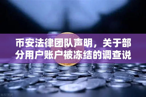 币安法律团队声明，关于部分用户账户被冻结的调查说明—用户权益与平台合规的双重保障