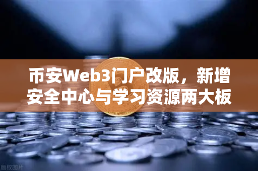 币安Web3门户改版,新增安全中心与学习资源两大板块,重新定义去中心化生态体验-第1张图片-币安Binance 币安Web3门户改版,新增安全中心与学习资源两大板块,重新定义去中心化生态体验-第1张图片-币安Binance