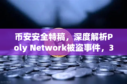 币安安全特稿，深度解析Poly Network被盗事件，3.5亿美元巨资如何失而复得？