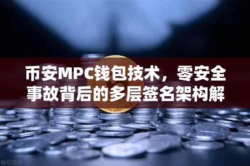 币安MPC钱包技术，零安全事故背后的多层签名架构解密