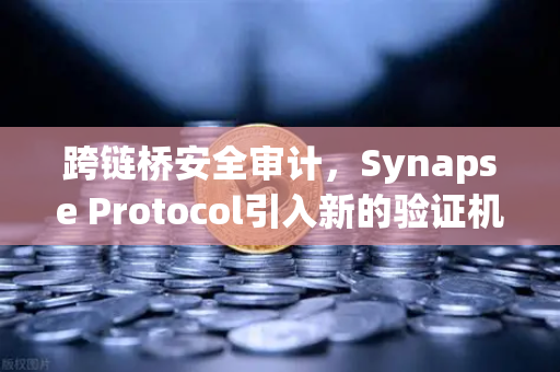 跨链桥安全审计，Synapse Protocol引入新的验证机制，币安生态迎来变革