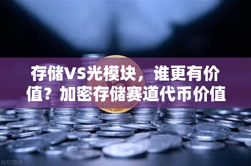 存储VS光模块，谁更有价值？加密存储赛道代币价值重估