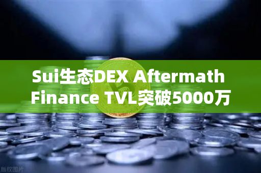 Sui生态DEX Aftermath Finance TVL突破5000万美元，币安投资者如何捕捉下一个DeFi浪潮？