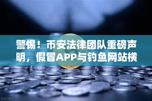 警惕!币安法律团队重磅声明,假冒APP与钓鱼网站横行,这几招教你一眼识破骗局-第1张图片-币安Binance 警惕!币安法律团队重磅声明,假冒APP与钓鱼网站横行,这几招教你一眼识破骗局-第1张图片-币安Binance