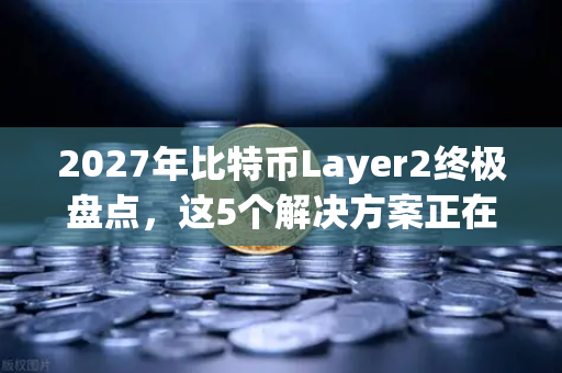 2027年比特币Layer2终极盘点,这5个解决方案正在重塑币安生态格局-第1张图片-币安Binance 2027年比特币Layer2终极盘点,这5个解决方案正在重塑币安生态格局-第1张图片-币安Binance