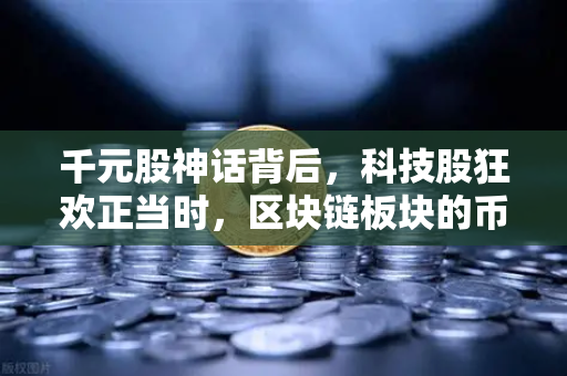千元股神话背后，科技股狂欢正当时，区块链板块的币安效应能否接棒？
