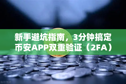 新手避坑指南,3分钟搞定币安APP双重验证(2FA)别等资产被盗才后悔!-第1张图片-币安Binance 新手避坑指南,3分钟搞定币安APP双重验证(2FA)别等资产被盗才后悔!-第1张图片-币安Binance