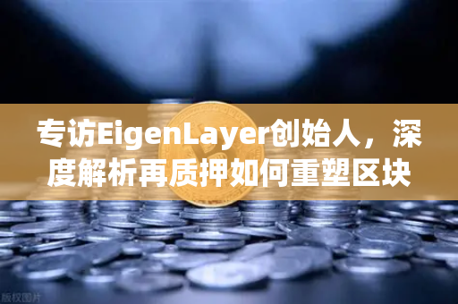 专访EigenLayer创始人,深度解析再质押如何重塑区块链安全模型与未来愿景-第1张图片-币安Binance 专访EigenLayer创始人,深度解析再质押如何重塑区块链安全模型与未来愿景-第1张图片-币安Binance