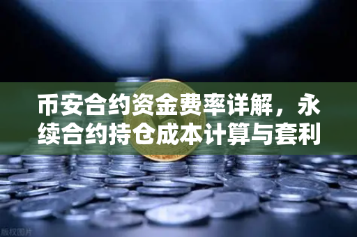 币安合约资金费率详解，永续合约持仓成本计算与套利机会