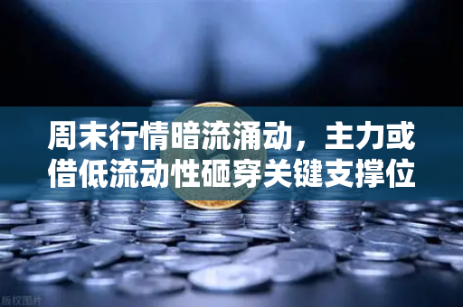 周末行情暗流涌动，主力或借低流动性砸穿关键支撑位，币安用户如何避险？