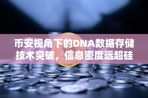 币安视角下的DNA数据存储技术突破,信息密度远超硅基存储的新纪元-第1张图片-币安Binance 币安视角下的DNA数据存储技术突破,信息密度远超硅基存储的新纪元-第1张图片-币安Binance