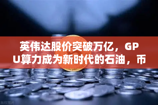 英伟达股价突破万亿,GPU算力成为新时代的石油,币安如何抢占数字基建先机?-第1张图片-币安Binance 英伟达股价突破万亿,GPU算力成为新时代的石油,币安如何抢占数字基建先机?-第1张图片-币安Binance
