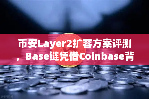 币安Layer2扩容方案评测,Base链凭借Coinbase背景快速崛起-第1张图片-币安Binance 币安Layer2扩容方案评测,Base链凭借Coinbase背景快速崛起-第1张图片-币安Binance