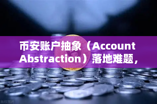 币安账户抽象(Account Abstraction)落地难题,ERC-4337标准为何雷声大雨点小?-第1张图片-币安Binance 币安账户抽象(Account Abstraction)落地难题,ERC-4337标准为何雷声大雨点小?-第1张图片-币安Binance