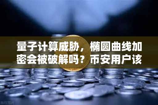 量子计算威胁，椭圆曲线加密会被破解吗？币安用户该如何应对？