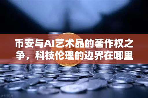 币安与AI艺术品的著作权之争，科技伦理的边界在哪里？