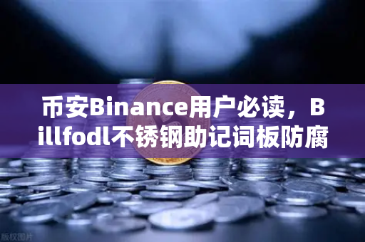 币安Binance用户必读，Billfodl不锈钢助记词板防腐蚀测试全解析