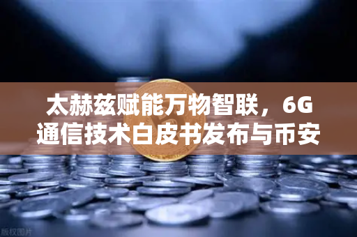 太赫兹赋能万物智联，6G通信技术白皮书发布与币安生态的数字新基建