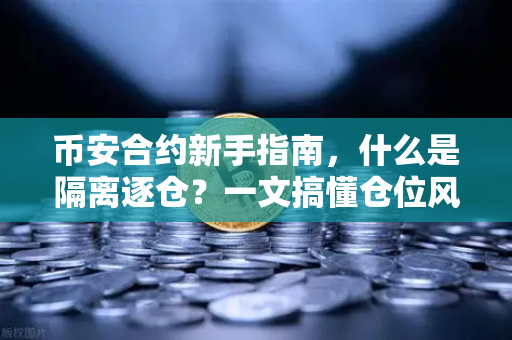 币安合约新手指南，什么是隔离逐仓？一文搞懂仓位风险管理-第1张图片-币安Binance