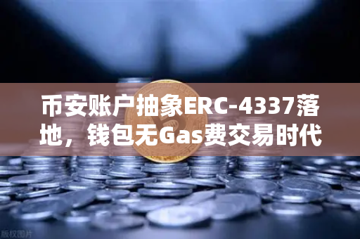 币安账户抽象ERC-4337落地,钱包无Gas费交易时代正式来临-第1张图片-币安Binance 币安账户抽象ERC-4337落地,钱包无Gas费交易时代正式来临-第1张图片-币安Binance