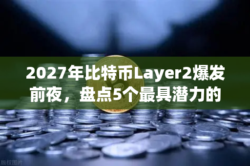 2027年比特币Layer2爆发前夜,盘点5个最具潜力的解决方案-第1张图片-币安Binance 2027年比特币Layer2爆发前夜,盘点5个最具潜力的解决方案-第1张图片-币安Binance
