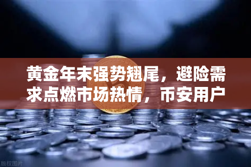 黄金年末强势翘尾，避险需求点燃市场热情，币安用户如何抓住机遇？