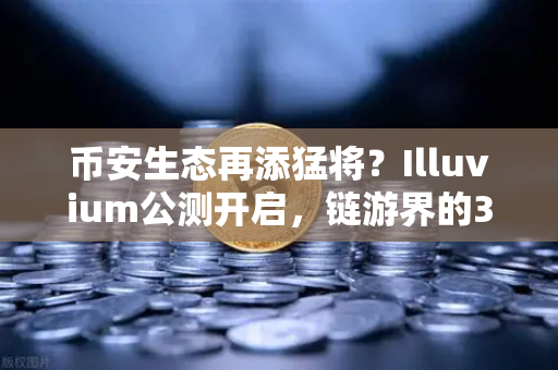 币安生态再添猛将？Illuvium公测开启，链游界的3A大作真的来了