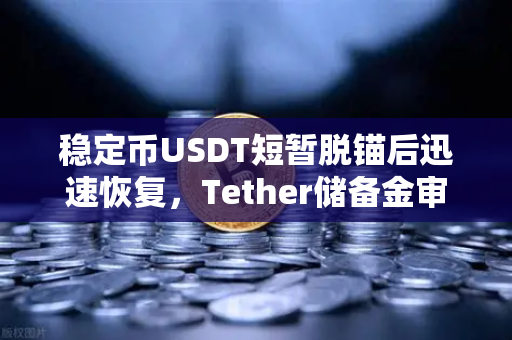 稳定币USDT短暂脱锚后迅速恢复,Tether储备金审计报告揭示真相-第1张图片-币安Binance 稳定币USDT短暂脱锚后迅速恢复,Tether储备金审计报告揭示真相-第1张图片-币安Binance