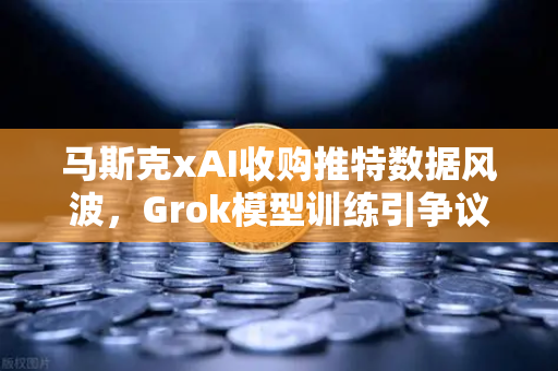 马斯克xAI收购推特数据风波，Grok模型训练引争议，币安生态如何应对？